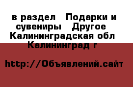  в раздел : Подарки и сувениры » Другое . Калининградская обл.,Калининград г.